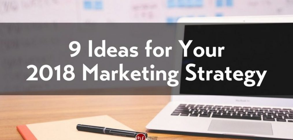 9 Ideas You Haven't Thought of for Your 2018 Marketing Strategy